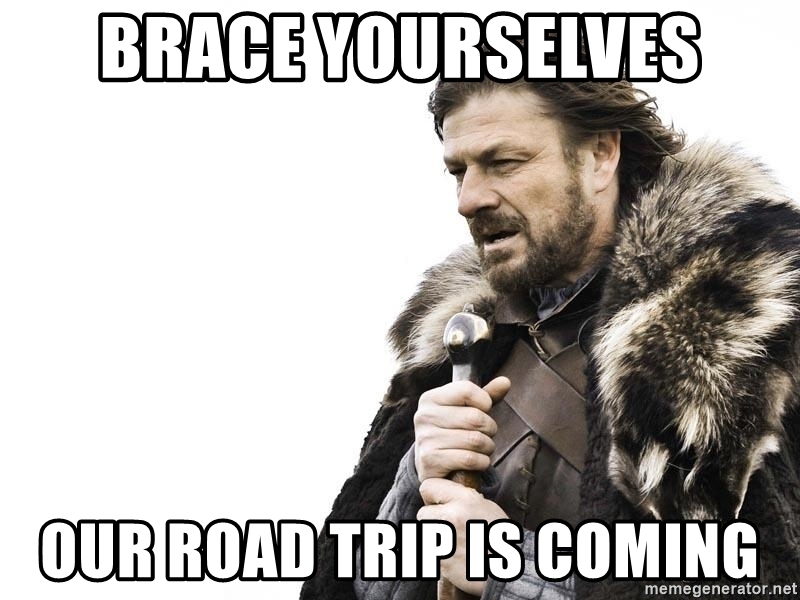 brace-yourselves-our-road-trip-is-coming.jpg
